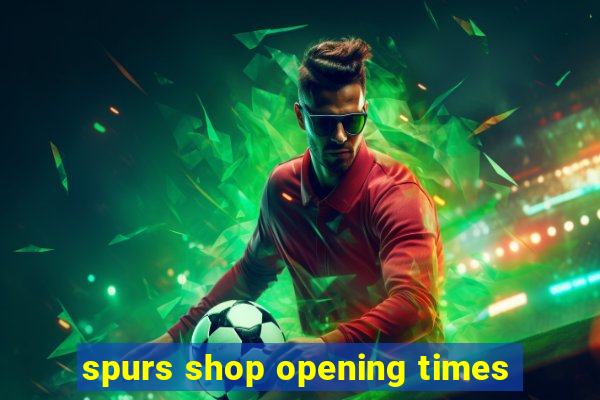 spurs shop opening times